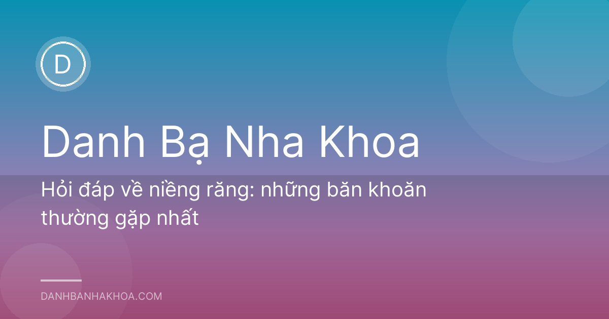 Hỏi đáp về niềng răng: những băn khoăn thường gặp nhất