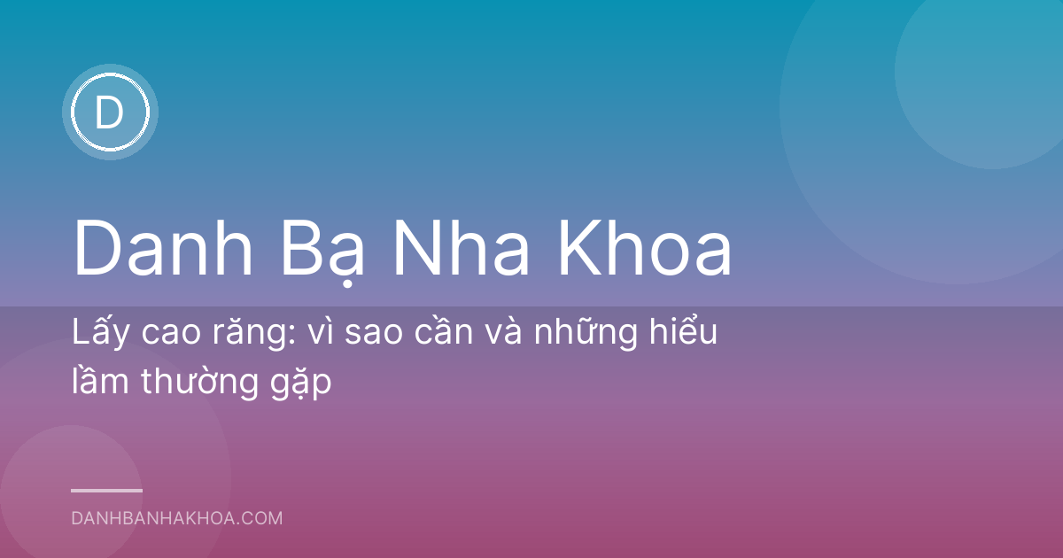 Lấy cao răng: vì sao cần và những hiểu lầm thường gặp
