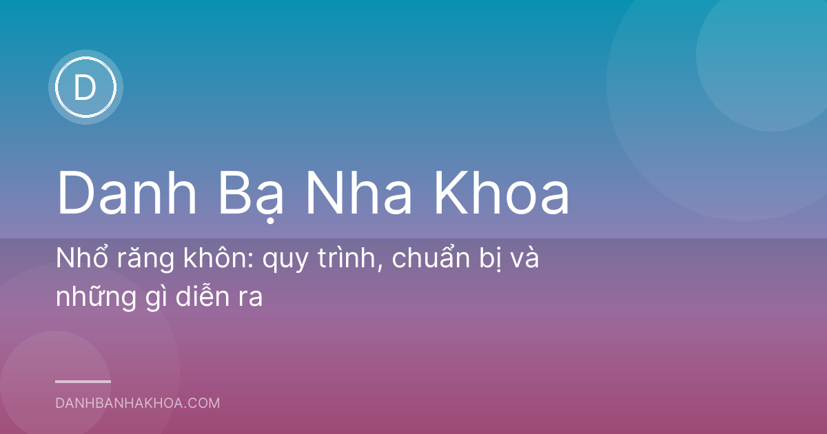Nhổ răng khôn: quy trình, chuẩn bị và những gì diễn ra