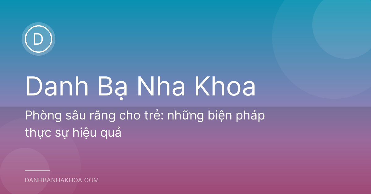 Phòng sâu răng cho trẻ: những biện pháp thực sự hiệu quả