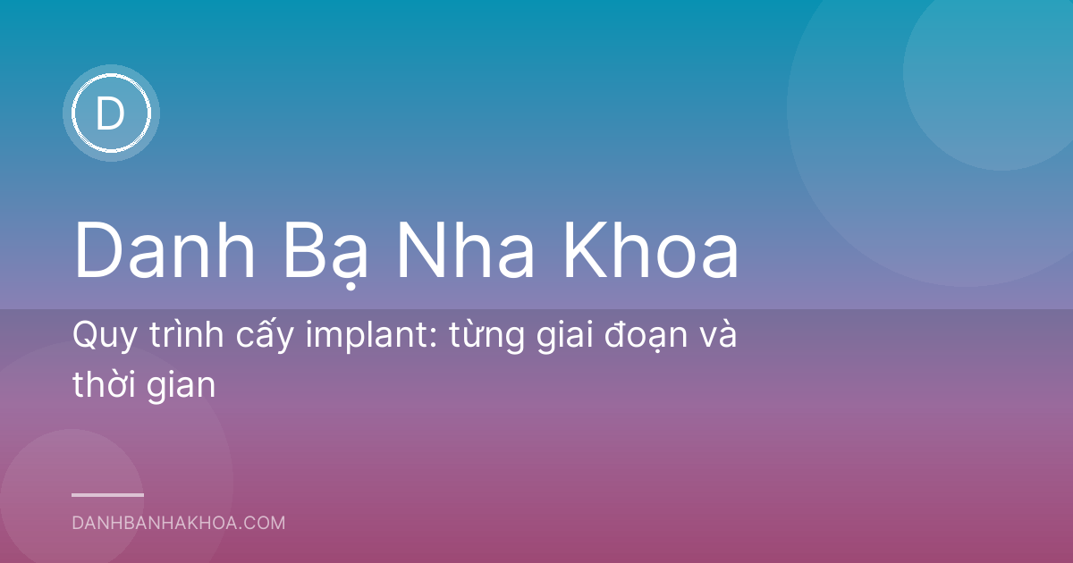Quy trình cấy implant: từng giai đoạn và thời gian