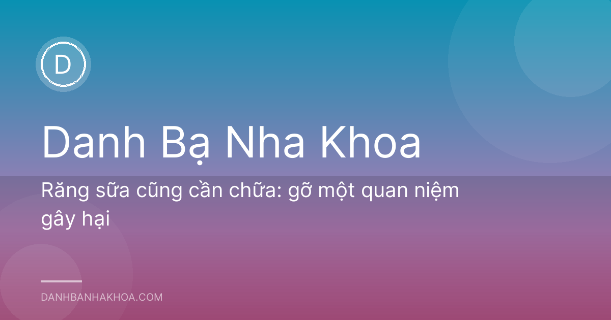 Răng sữa cũng cần chữa: gỡ một quan niệm gây hại