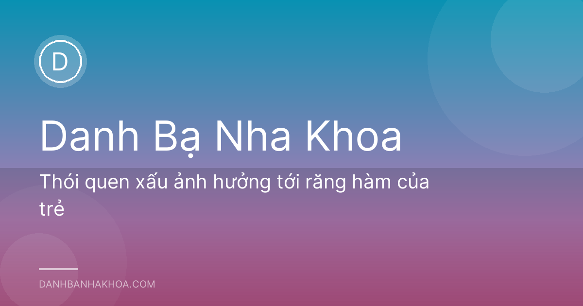 Thói quen xấu ảnh hưởng tới răng hàm của trẻ